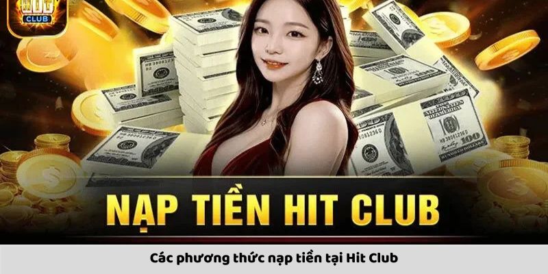  Nạp tiền Hit Club được thực hiện qua các phương thức nào? 